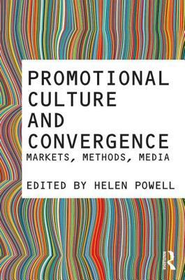 Promotional Culture and Convergence: Markets, Methods, Media by Helen Powell