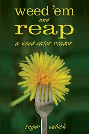 Weed 'Em and Reap: A Weed Eater Reader by Roger Welsch
