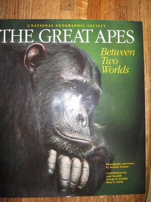 The Great Apes: Between Two Worlds by Mary G. Smith, George B. Schaller, Michael Nichols, Jane Goodall