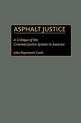Asphalt Justice: A Critique of the Criminal Justice System in America by John R. Cook