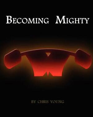 Becoming Mighty by Nicholas Todd Ritchey, Chris Young