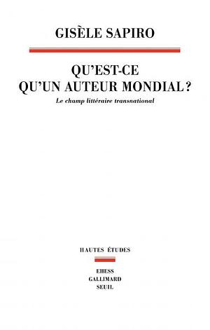 Qu'est-ce qu'un auteur mondial ? by Gisèle Sapiro