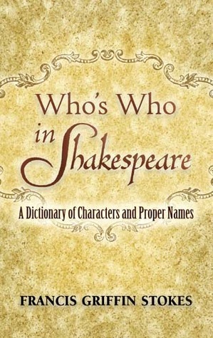 Who's Who in Shakespeare: A Dictionary of Characters and Proper Names by Francis Griffin Stokes