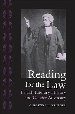 Reading for the Law: British Literary History and Gender Advocacy by Christine L. Krueger