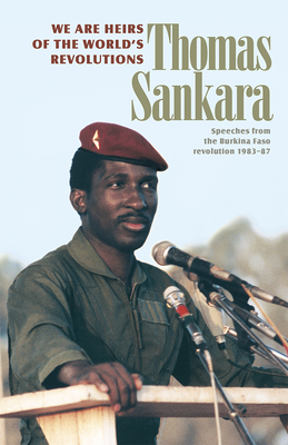 We Are Heirs of the World's Revolutions: Speeches from the Burkina Faso Revolution 1983-87 by Thomas Sankara