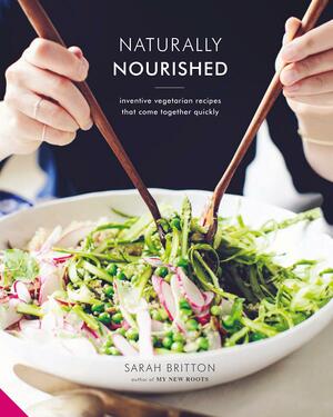 Naturally Nourished: Inventive Vegetarian Recipes That Come Together Quickly by Sarah Britton