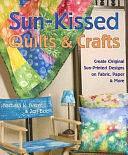 Sun-Kissed Quilts and Crafts: Create Original Sun-Printed Designs on Fabric, Paper and More by Jeri Boe, Barbara K. Baker