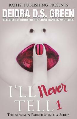 I'll Never Tell: The Addison Parker Mysteries by Deidra D. S. Green