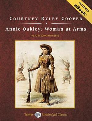 Annie Oakley: Woman at Arms by Courtney Ryley Cooper