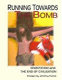  Running Towards the Bomb: Essays on Gnosticism and the End of Civilisation  by Jeremy Puma