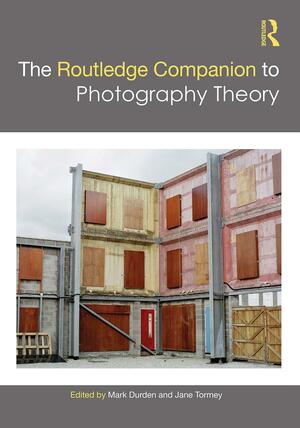 The Routledge Companion to Photography Theory by Jane Tormey, Mark Durden