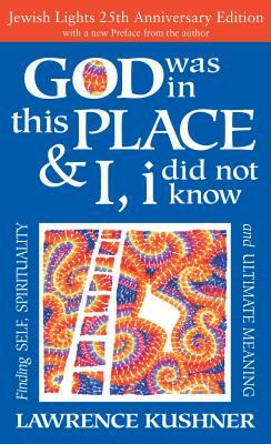 God Was in This Place & I, I Did Not Know--25th Anniversary Ed: Finding Self, Spirituality and Ultimate Meaning by Lawrence Kushner