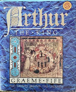 Arthur the King by Graeme Fife