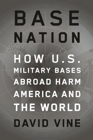 Base Nation:How U.S. Military Bases Abroad Harm America and the World by David Vine