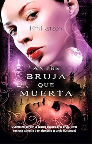 Antes bruja que muerta by Kim Harrison