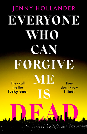 Everyone Who Can Forgive Me Is Dead by Jenny Hollander