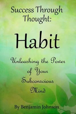 Success Through Thought: Habit by Benjamin Johnson