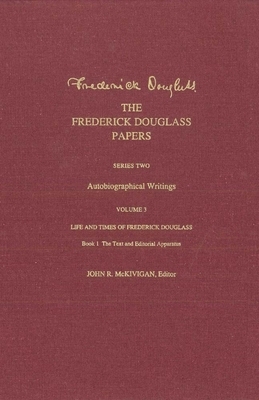 The Frederick Douglass Papers: Series Two: Autobiographical Writings, Volume 3: Life and Times of Frederick Douglass by John R. Kaufman-McKivigan, Frederick Douglass