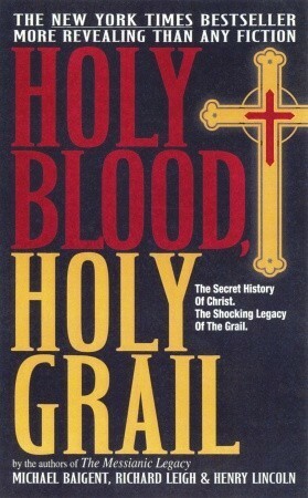 Holy Blood, Holy Grail by Michael Baigent, Richard Leigh, Henry Lincoln