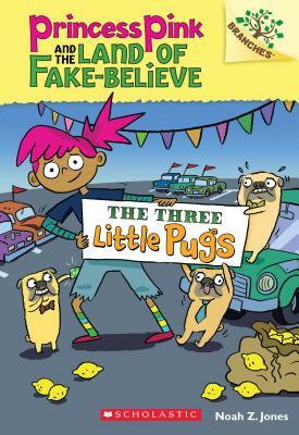 The Three Little Pugs: A Branches Book (Princess Pink and the Land of Fake-Believe #3), Volume 3 by Noah Z. Jones