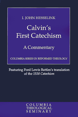 Calvin's First Catechism: A Commentary by I. John Hesselink