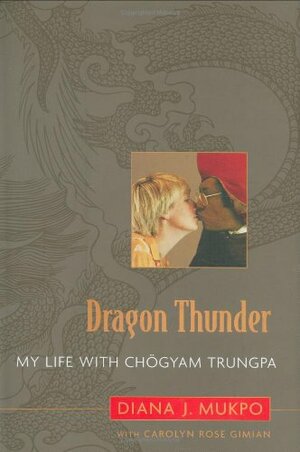 Dragon Thunder: My Life with Chögyam Trungpa by Diana J. Mukpo, Carolyn Gimian