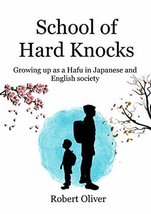 School of Hard Knocks: Growing up as a Hafu in Japanese and English Society by Robert Oliver