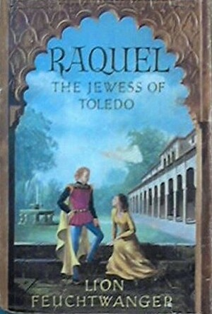 Raquel The Jewess of Toledo by Lion Feuchtwanger