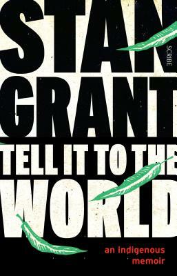 Tell It to the World: An Indigenous Memoir by Stan Grant