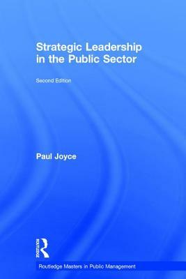 Strategic Leadership in the Public Sector by Paul Joyce