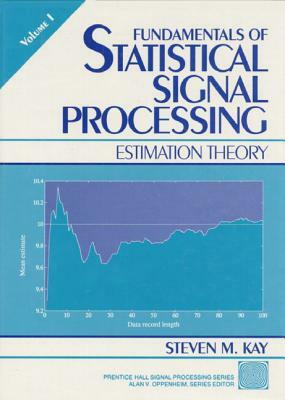 Fundamentals of Statistical Processing, Volume I: Estimation Theory by Steven Kay