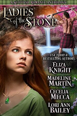 Ladies of the Stone: A Scottish Romance Anthology by Eliza Knight, Madeline Martin, Cecelia Mecca, Lori Ann Bailey
