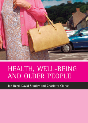 Health, Well-Being and Older People by Charlotte Clarke, Jan Reed, David Stanley