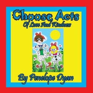 Choose Acts of Love and Kindness by Penelope Dyan