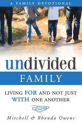 Undivided: A Family Devotional: Living FOR And Not Just WITH One Another by Mitchell Owens, Rhonda Owens