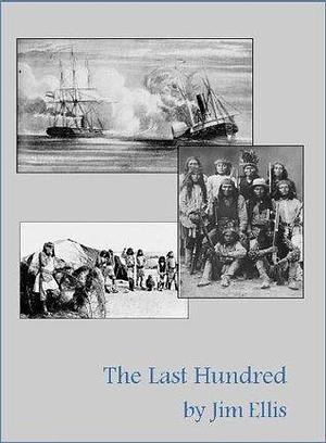 The Last Hundred: A Novel Of The Apache Wars by Jim Ellis, Jim Ellis