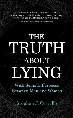 The Truth about Lying: With Some Differences Between Men and Women by Stephen J. Costello