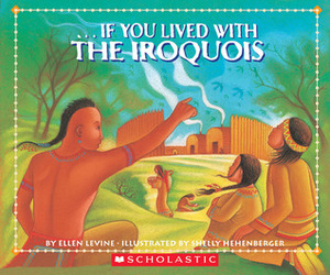 If You Lived With The Iroquois by Ellen Levine, Helly Hehenberger