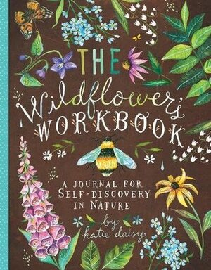 The Wildflower's Workbook: A Journal for Self-Discovery in Nature (Nature Journals, Self-Discovery Journals, Books about Mindfulness, Creativity Books, Guided Journal) by Katie Daisy