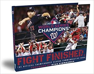 FIGHT FINISHED. The Official Washington Nationals World Series Championship Season Commemorative Book by Ryan Zimmerman, Jamal Collier, Scott Gummer