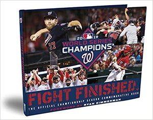 FIGHT FINISHED. The Official Washington Nationals World Series Championship Season Commemorative Book by Jamal Collier, Scott Gummer, Ryan Zimmerman