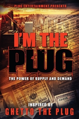 I'm The Plug: The Power Of Supply And Demand by Ghetto The Plug