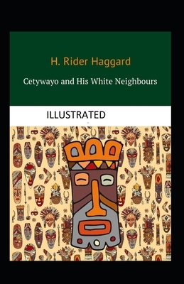 Cetywayo and his White Neighbours Illustrated by H. Rider Haggard