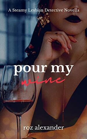Pour My Wine by Roz Alexander