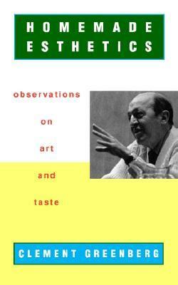 Homemade Esthetics: Observations on Art and Taste by Clement Greenberg, Charles Harrison