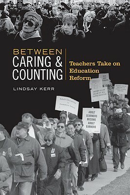 Between Caring & Counting: Teachers Take on Education Reform by Lindsay Kerr