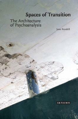 The Architecture of Psychoanalysis: Spaces of Transition by Jane Rendell