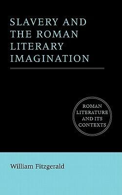 Slavery and the Roman Literary Imagination by William Fitzgerald