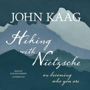 Hiking with Nietzsche: On Becoming Who You Are by John Kaag