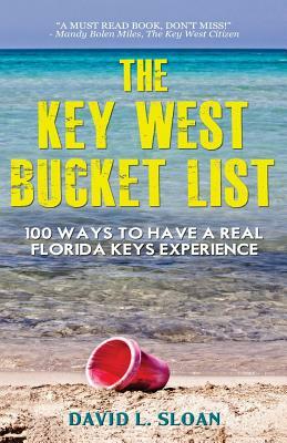 The Key West Bucket List: 100 ways to have a real Key West experience by David L. Sloan